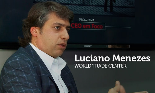 Entrevista com Luciano Montenegro de Menezes, CEO do World Trade Center