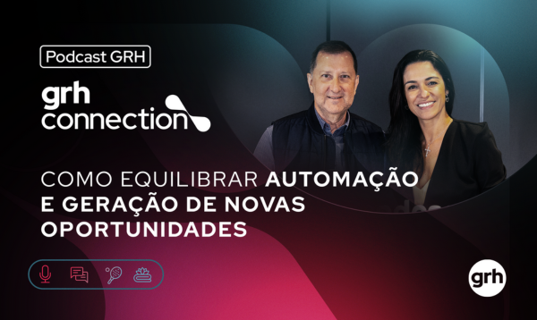Como Equilibrar Automação e Geração de Novas Oportunidades - GRH Connection 2025 | EP #10